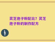 灵芝孢子粉配比？灵芝孢子粉的制作配方