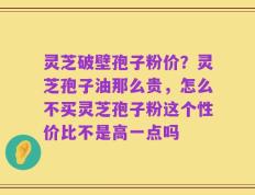 灵芝破壁孢子粉价？灵芝孢子油那么贵，怎么不买灵芝孢子粉这个性价比不是高一点吗