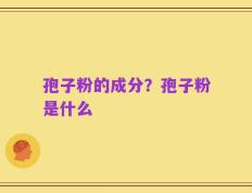 孢子粉的成分？孢子粉是什么