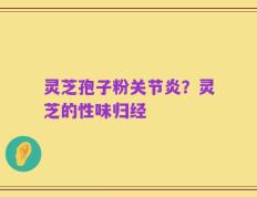 灵芝孢子粉关节炎？灵芝的性味归经