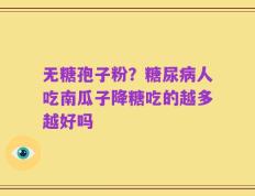 无糖孢子粉？糖尿病人吃南瓜子降糖吃的越多越好吗