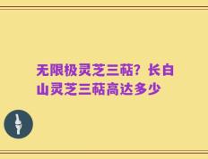 无限极灵芝三萜？长白山灵芝三萜高达多少