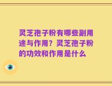灵芝孢子粉有哪些副用途与作用？灵芝孢子粉的功效和作用是什么