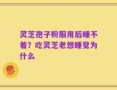 灵芝孢子粉服用后睡不着？吃灵芝老想睡觉为什么