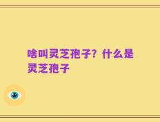啥叫灵芝孢子？什么是灵芝孢子