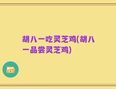 胡八一吃灵芝鸡(胡八一品尝灵芝鸡)