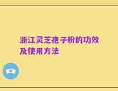 浙江灵芝孢子粉的功效及使用方法