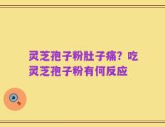 灵芝孢子粉肚子痛？吃灵芝孢子粉有何反应