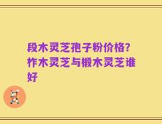 段木灵芝孢子粉价格？柞木灵芝与椴木灵芝谁好