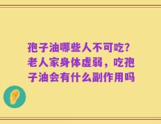 孢子油哪些人不可吃？老人家身体虚弱，吃孢子油会有什么副作用吗