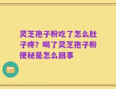 灵芝孢子粉吃了怎么肚子疼？喝了灵芝孢子粉便秘是怎么回事