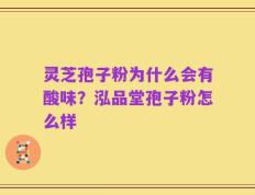 灵芝孢子粉为什么会有酸味？泓品堂孢子粉怎么样