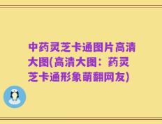 中药灵芝卡通图片高清大图(高清大图：药灵芝卡通形象萌翻网友)