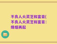 不良人火灵芝和富豪(不良人火灵芝和富豪：烽烟再起