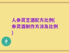 人参灵芝酒配方比例(参灵酒制作方法及比例)