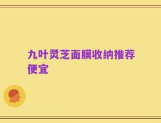 九叶灵芝面膜收纳推荐便宜
