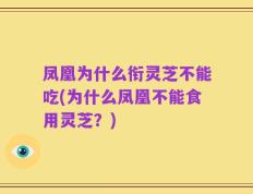 凤凰为什么衔灵芝不能吃(为什么凤凰不能食用灵芝？)