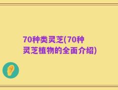 70种类灵芝(70种灵芝植物的全面介绍)