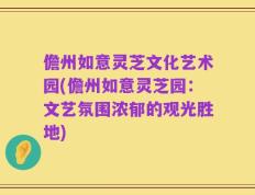 儋州如意灵芝文化艺术园(儋州如意灵芝园：文艺氛围浓郁的观光胜地)