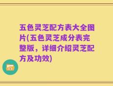 五色灵芝配方表大全图片(五色灵芝成分表完整版，详细介绍灵芝配方及功效)