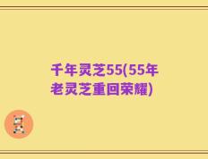 千年灵芝55(55年老灵芝重回荣耀)