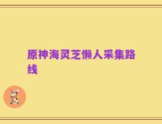 原神海灵芝懒人采集路线
