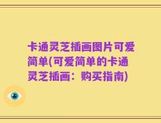 卡通灵芝插画图片可爱简单(可爱简单的卡通灵芝插画：购买指南)