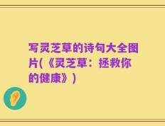 写灵芝草的诗句大全图片(《灵芝草：拯救你的健康》)