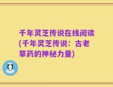 千年灵芝传说在线阅读(千年灵芝传说：古老草药的神秘力量)