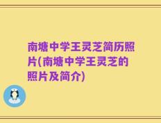南塘中学王灵芝简历照片(南塘中学王灵芝的照片及简介)
