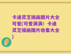 卡通灵芝插画图片大全可爱(可爱满满！卡通灵芝插画图片收集大全)