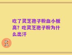 吃了灵芝孢子粉血小板高？吃灵芝孢子粉为什么出汗
