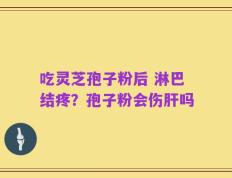 吃灵芝孢子粉后 淋巴结疼？孢子粉会伤肝吗