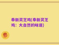 奉新灵芝鸡(奉新灵芝鸡：大自然的味道)