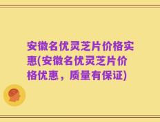 安徽名优灵芝片价格实惠(安徽名优灵芝片价格优惠，质量有保证)