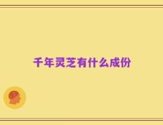 千年灵芝有什么成份