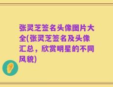 张灵芝签名头像图片大全(张灵芝签名及头像汇总，欣赏明星的不同风貌)