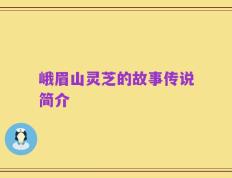 峨眉山灵芝的故事传说简介