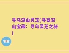 寻乌深山灵芝(寻觅深山宝藏：寻乌灵芝之秘)