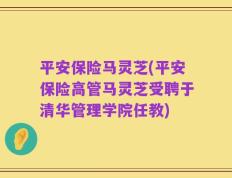 平安保险马灵芝(平安保险高管马灵芝受聘于清华管理学院任教)