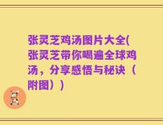 张灵芝鸡汤图片大全(张灵芝带你喝遍全球鸡汤，分享感悟与秘诀（附图）)