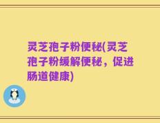 灵芝孢子粉便秘(灵芝孢子粉缓解便秘，促进肠道健康)