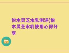 悦木灵芝水乳测评(悦木灵芝水乳使用心得分享