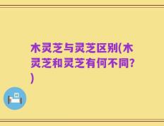 木灵芝与灵芝区别(木灵芝和灵芝有何不同？)