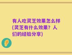 有人吃灵芝效果怎么样(灵芝有什么效果？人们的经验分享)