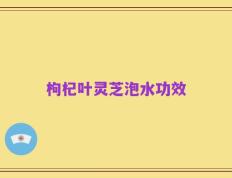 枸杞叶灵芝泡水功效