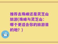 推荐去珠峰还是灵芝山旅游(珠峰与灵芝山：哪个更适合你的旅游目的地？)