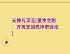 元神万灵芝(重生之路：万灵芝的元神奇遇记)