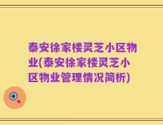 泰安徐家楼灵芝小区物业(泰安徐家楼灵芝小区物业管理情况简析)