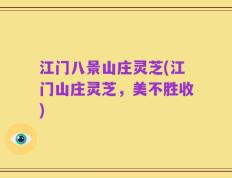 江门八景山庄灵芝(江门山庄灵芝，美不胜收)